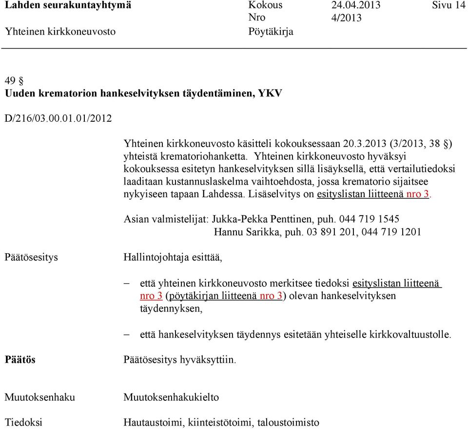 Lisäselvitys on esityslistan liitteenä nro 3. Asian valmistelijat: Jukka-Pekka Penttinen, puh. 044 719 1545 Hannu Sarikka, puh.