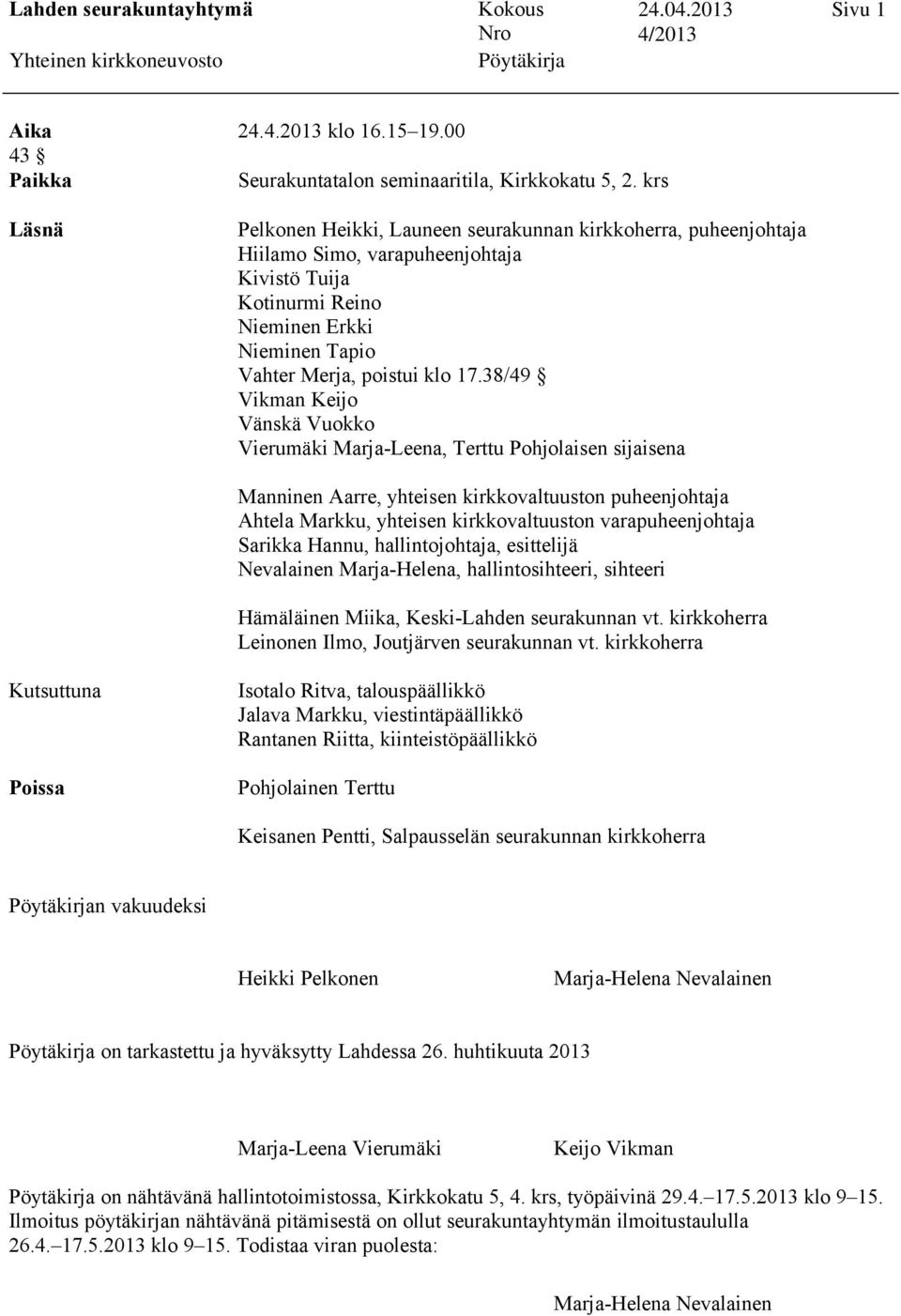 38/49 Vikman Keijo Vänskä Vuokko Vierumäki Marja-Leena, Terttu Pohjolaisen sijaisena Manninen Aarre, yhteisen kirkkovaltuuston puheenjohtaja Ahtela Markku, yhteisen kirkkovaltuuston varapuheenjohtaja