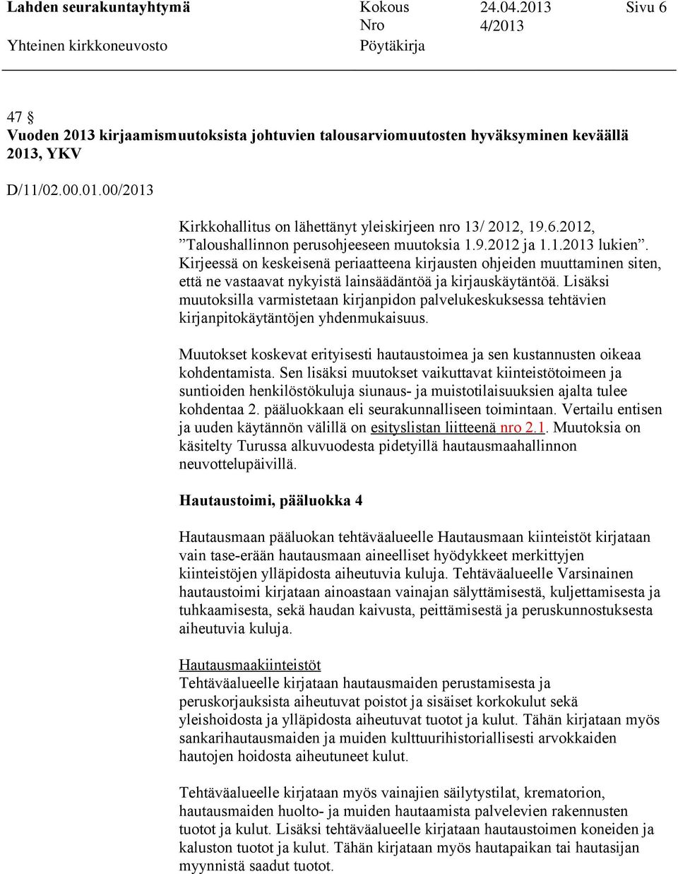 Lisäksi muutoksilla varmistetaan kirjanpidon palvelukeskuksessa tehtävien kirjanpitokäytäntöjen yhdenmukaisuus. Muutokset koskevat erityisesti hautaustoimea ja sen kustannusten oikeaa kohdentamista.