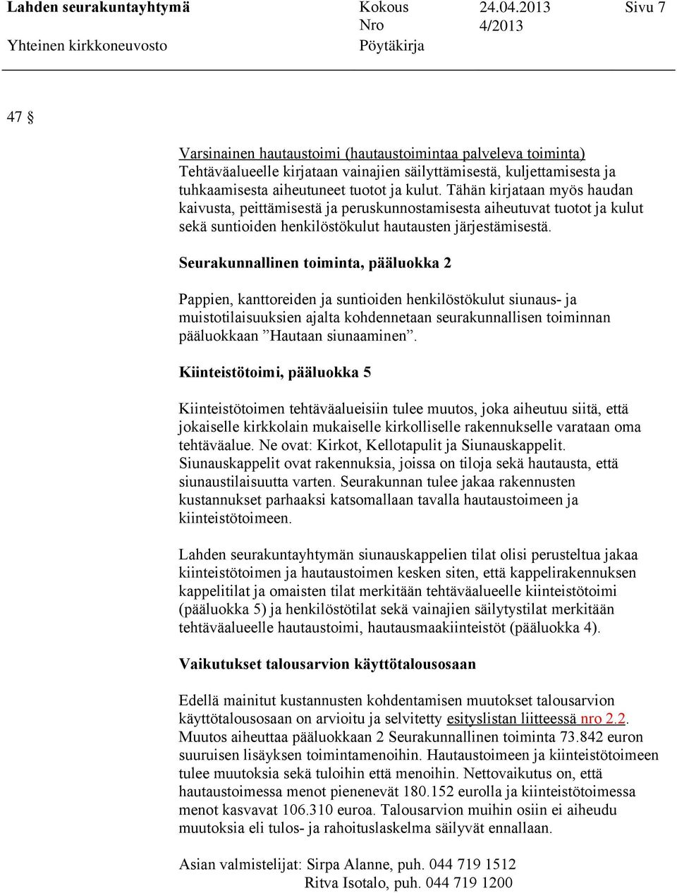 Seurakunnallinen toiminta, pääluokka 2 Pappien, kanttoreiden ja suntioiden henkilöstökulut siunaus- ja muistotilaisuuksien ajalta kohdennetaan seurakunnallisen toiminnan pääluokkaan Hautaan