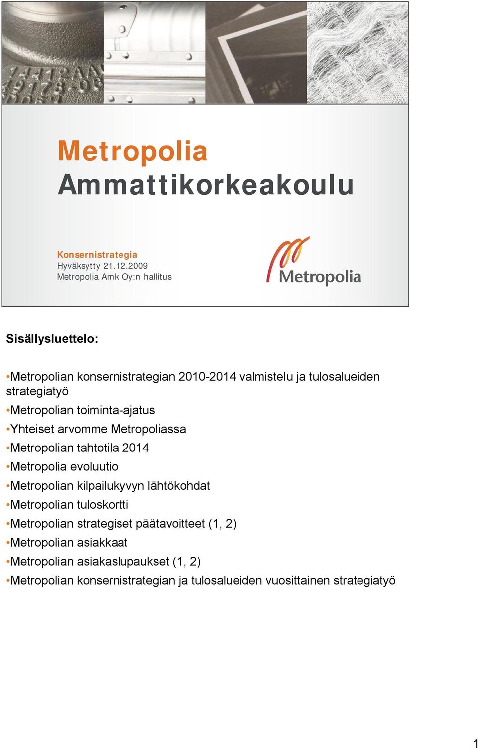 Metropolian toiminta-ajatus Yhteiset arvomme Metropoliassa Metropolian tahtotila 2014 Metropolia evoluutio Metropolian kilpailukyvyn