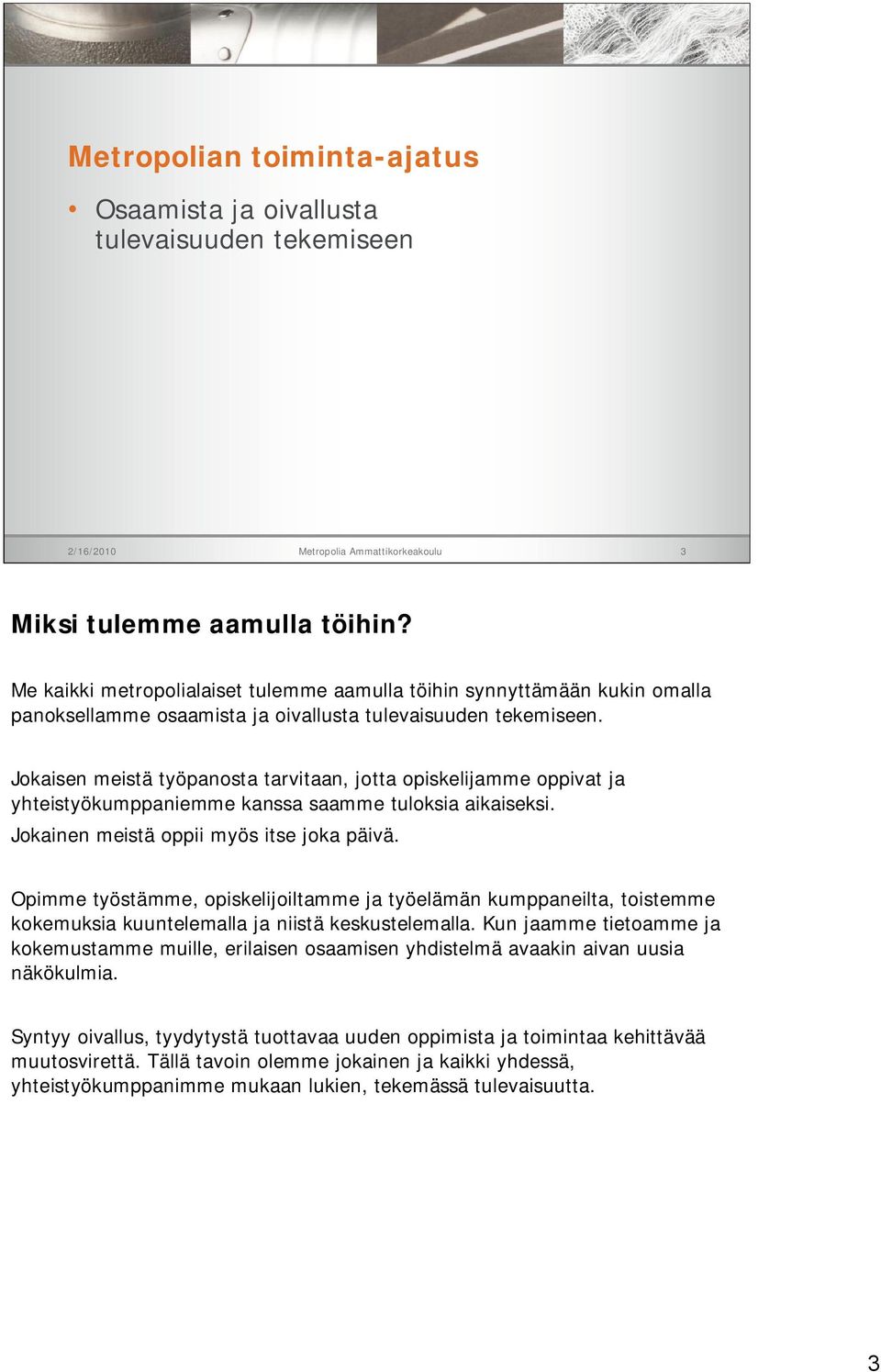 Jokaisen meistä työpanosta tarvitaan, jotta opiskelijamme oppivat ja yhteistyökumppaniemme kanssa saamme tuloksia aikaiseksi. Jokainen meistä oppii myös itse joka päivä.