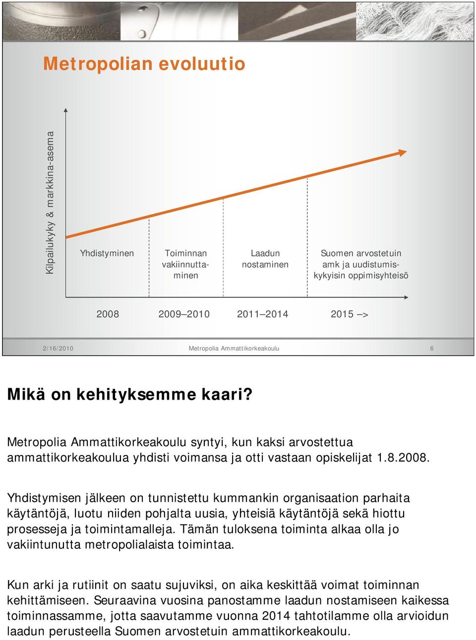 8.2008. Yhdistymisen jälkeen on tunnistettu kummankin organisaation parhaita käytäntöjä, luotu niiden pohjalta uusia, yhteisiä käytäntöjä sekä hiottu prosesseja ja toimintamalleja.