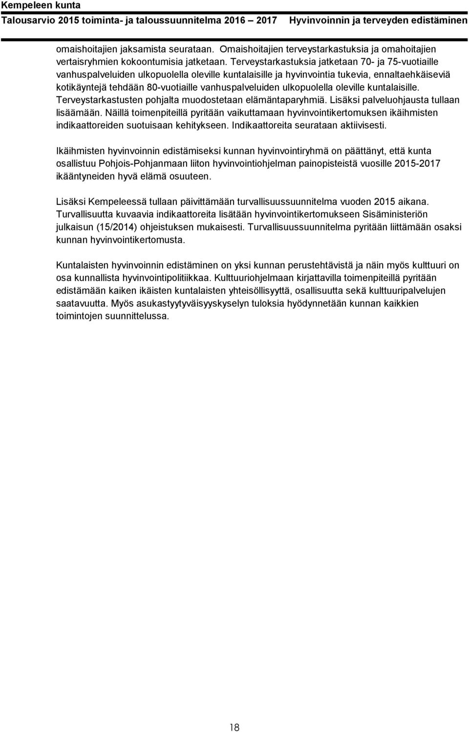 vanhuspalveluiden ulkopuolella oleville kuntalaisille. Terveystarkastusten pohjalta muodostetaan elämäntaparyhmiä. Lisäksi palveluohjausta tullaan lisäämään.