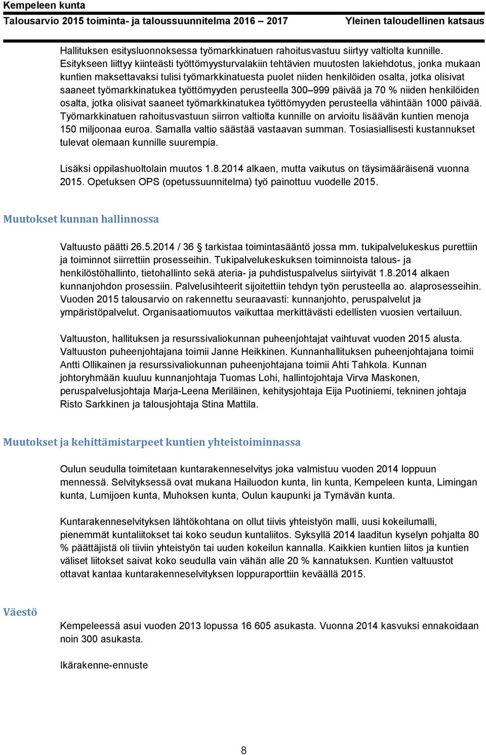 saaneet työmarkkinatukea työttömyyden perusteella 300 999 päivää ja 70 % niiden henkilöiden osalta, jotka olisivat saaneet työmarkkinatukea työttömyyden perusteella vähintään 1000 päivää.