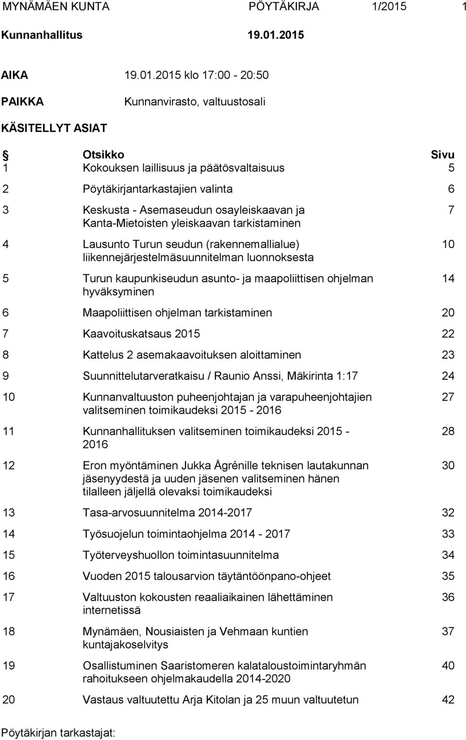 2015 AIKA 19.01.2015 klo 17:00-20:50 PAIKKA Kunnanvirasto, valtuustosali KÄSITELLYT ASIAT Otsikko Sivu 1 Kokouksen laillisuus ja päätösvaltaisuus 5 2 Pöytäkirjantarkastajien valinta 6 3 Keskusta -