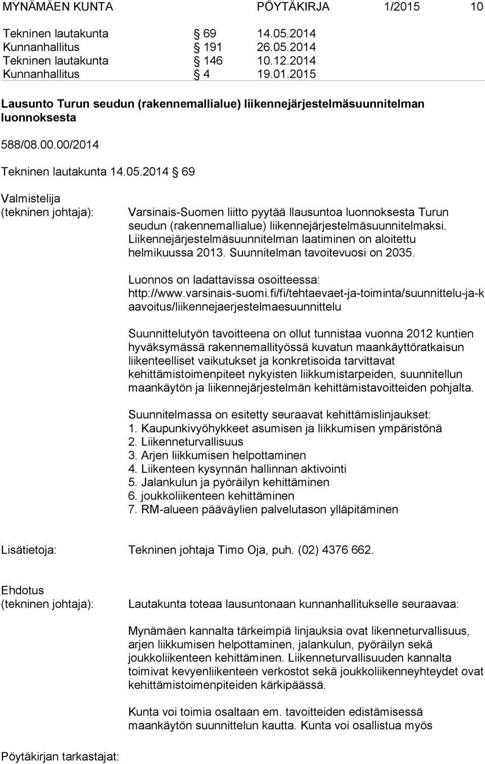 Liikennejärjestelmäsuunnitelman laatiminen on aloitettu helmikuussa 2013. Suunnitelman tavoitevuosi on 2035. Luonnos on ladattavissa osoitteessa: http://www.varsinais-suomi.