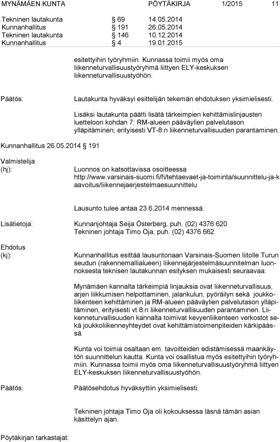 2014 191 Lisäksi lautakunta päätti lisätä tärkeimpien kehittämislinjausten luetteloon kohdan 7: RM-alueen pääväylien palvelutason ylläpitäminen; erityisesti VT-8:n liikenneturvallisuuden parantaminen.