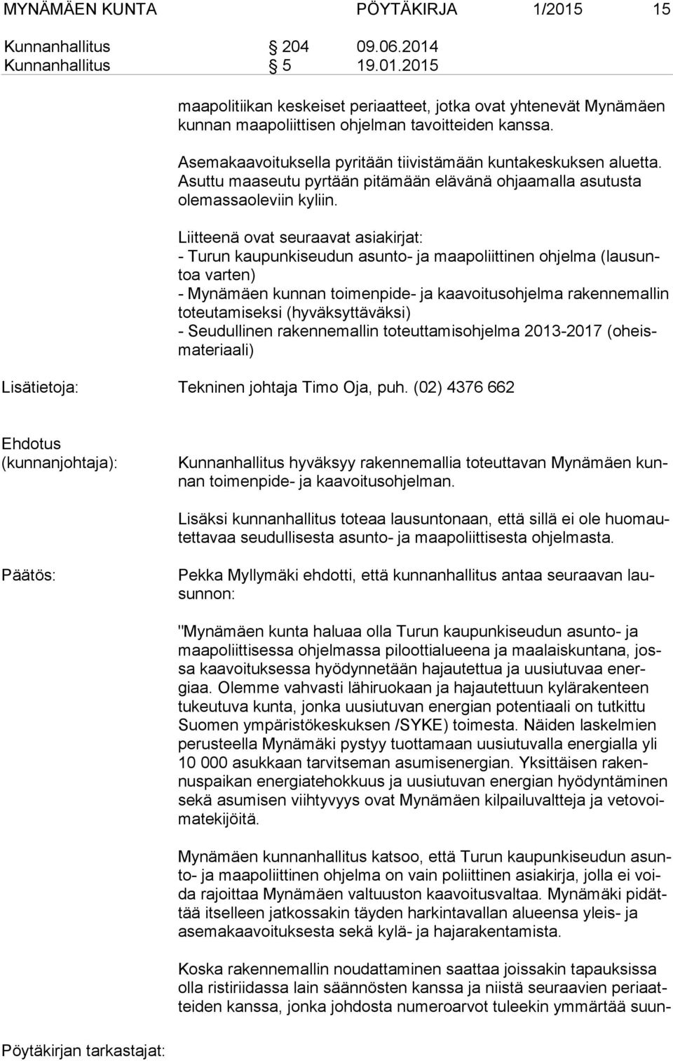 Liitteenä ovat seuraavat asiakirjat: - Turun kaupunkiseudun asunto- ja maapoliittinen ohjelma (lau suntoa varten) - Mynämäen kunnan toimenpide- ja kaavoitusohjelma rakennemallin to teu ta mi sek si