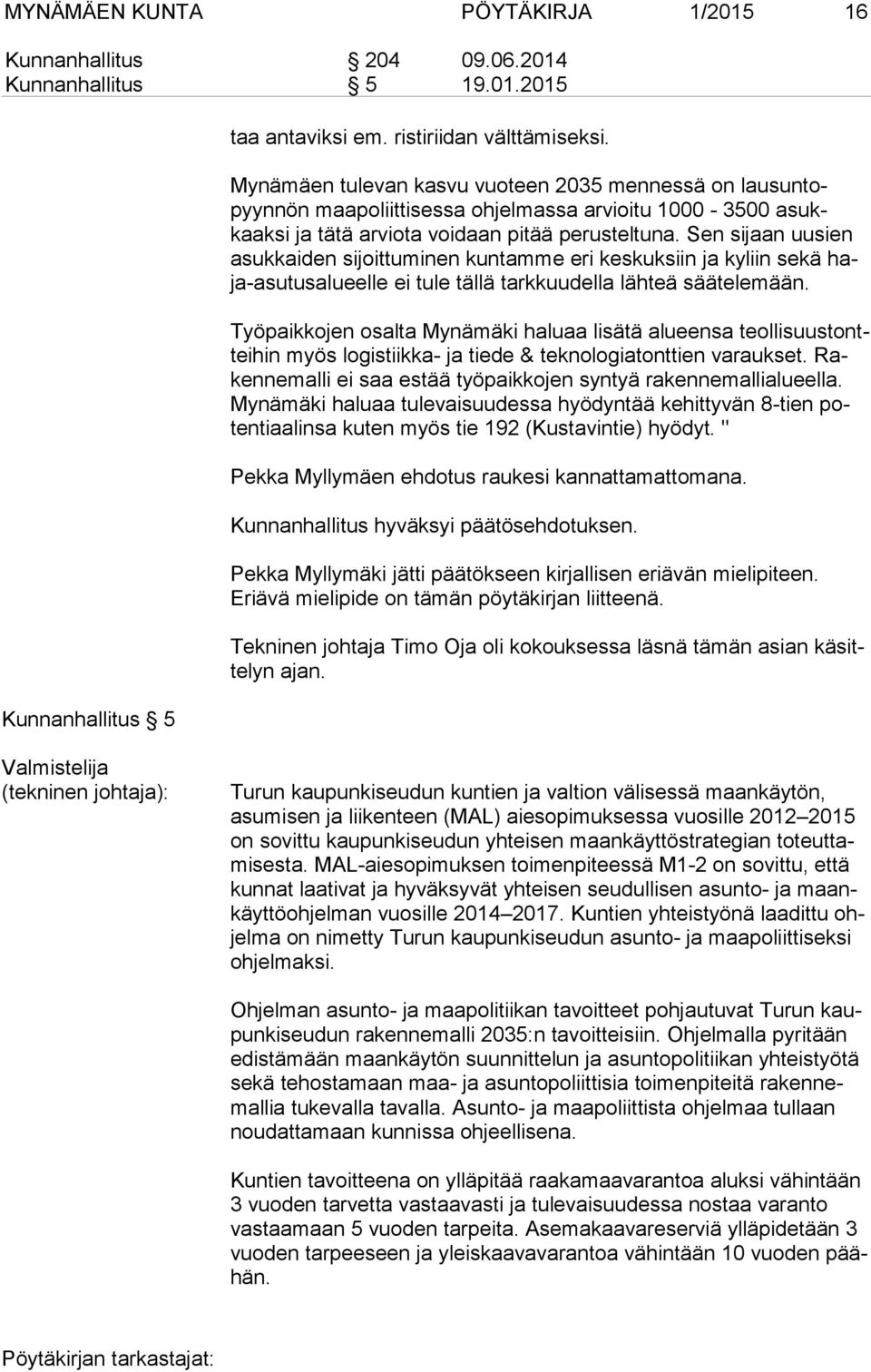 Sen sijaan uusien asuk kai den sijoittuminen kuntamme eri keskuksiin ja kyliin sekä haja-asu tus alu eel le ei tule tällä tarkkuudella lähteä säätelemään.