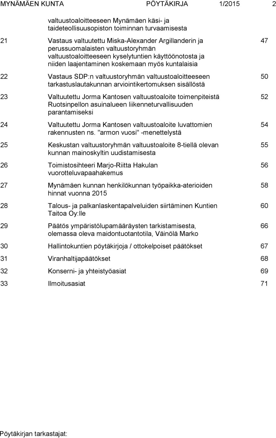 arviointikertomuksen sisällöstä 23 Valtuutettu Jorma Kantosen valtuustoaloite toimenpiteistä Ruotsinpellon asuinalueen liikenneturvallisuuden parantamiseksi 24 Valtuutettu Jorma Kantosen