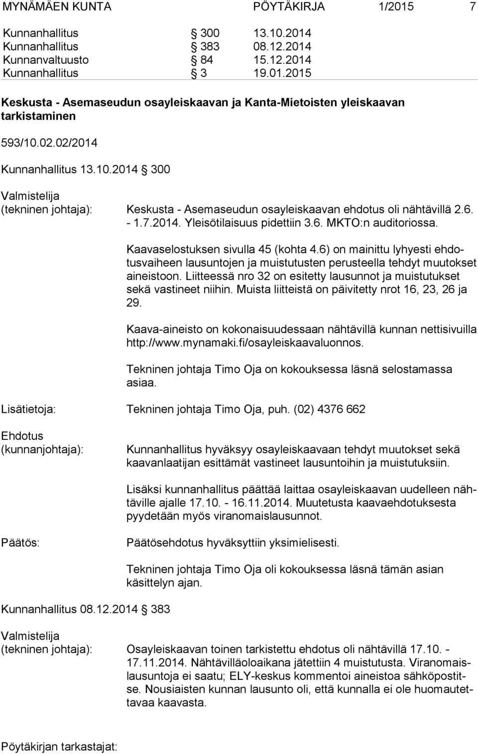 Kaavaselostuksen sivulla 45 (kohta 4.6) on mainittu lyhyesti eh dotus vai heen lausuntojen ja muistutusten perusteella tehdyt muutokset ai neis toon.