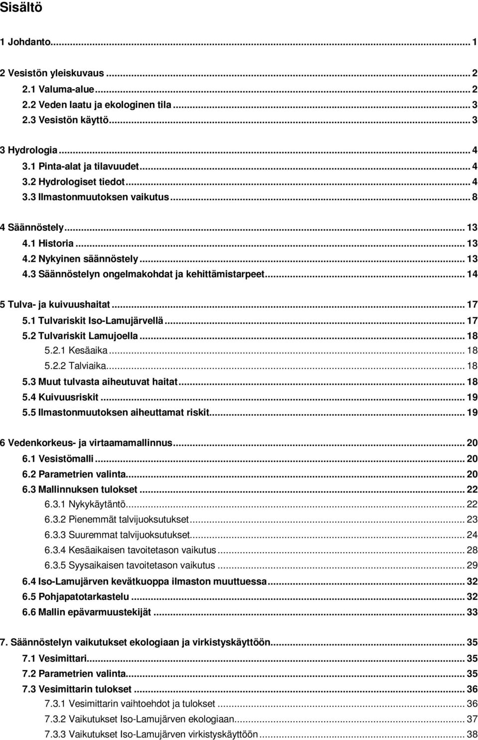 .. 17 5.1 Tulvariskit Iso-Lamujärvellä... 17 5.2 Tulvariskit Lamujoella... 18 5.2.1 Kesäaika... 18 5.2.2 Talviaika... 18 5.3 Muut tulvasta aiheutuvat haitat... 18 5.4 Kuivuusriskit... 19 5.