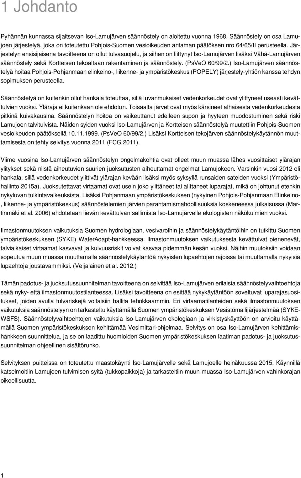 Järjestelyn ensisijaisena tavoitteena on ollut tulvasuojelu, ja siihen on liittynyt Iso-Lamujärven lisäksi Vähä-Lamujärven säännöstely sekä Kortteisen tekoaltaan rakentaminen ja säännöstely.