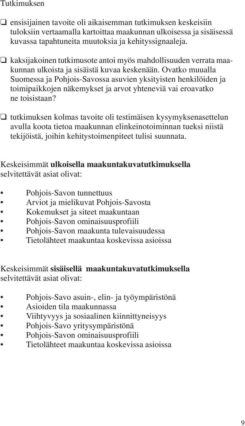 Ovatko muualla Suomessa ja Pohjois-Savossa asuvien yksityisten henkilöiden ja toimipaikkojen näkemykset ja arvot yhteneviä vai eroavatko ne toisistaan?