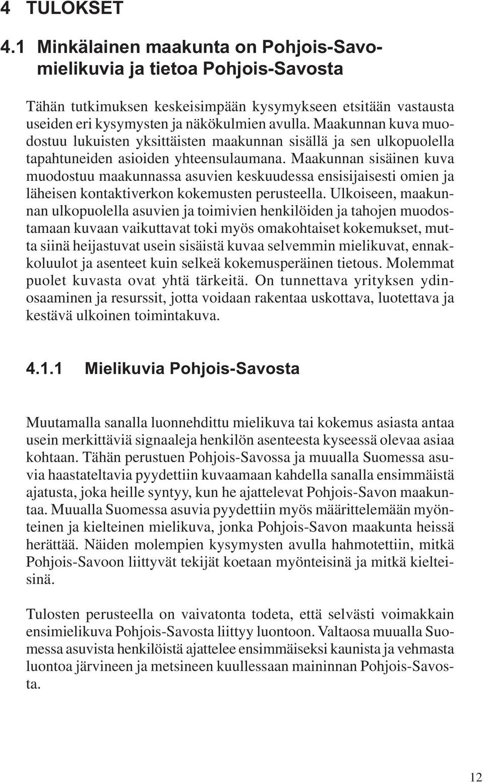 Maakunnan sisäinen kuva muodostuu maakunnassa asuvien keskuudessa ensisijaisesti omien ja läheisen kontaktiverkon kokemusten perusteella.