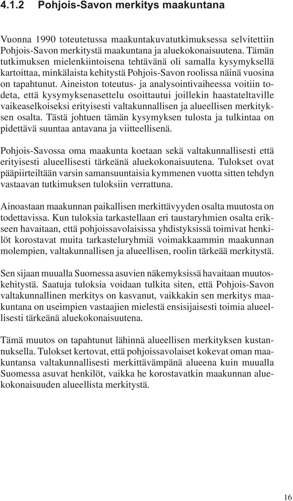 Aineiston toteutus- ja analysointivaiheessa voitiin todeta, että kysymyksenasettelu osoittautui joillekin haastateltaville vaikeaselkoiseksi erityisesti valtakunnallisen ja alueellisen merkityksen