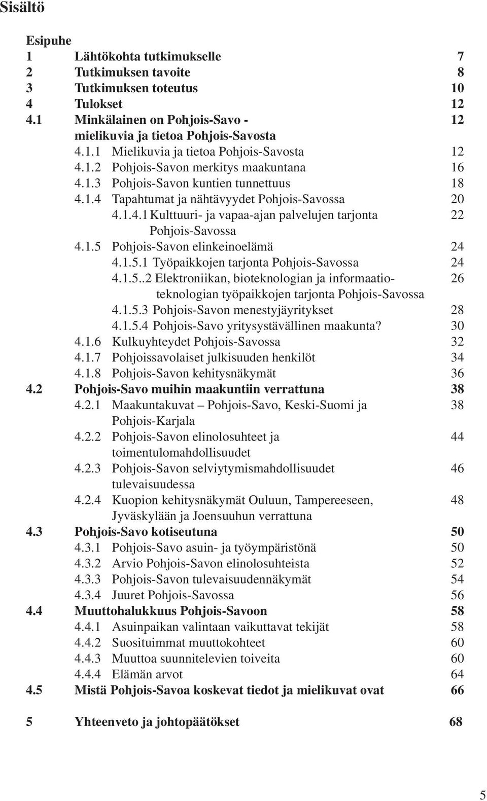 1.5 Pohjois-Savon elinkeinoelämä 24 4.1.5.1 Työpaikkojen tarjonta Pohjois-Savossa 24 4.1.5..2 Elektroniikan, bioteknologian ja informaatio- 26 teknologian työpaikkojen tarjonta Pohjois-Savossa 4.1.5.3 Pohjois-Savon menestyjäyritykset 28 4.