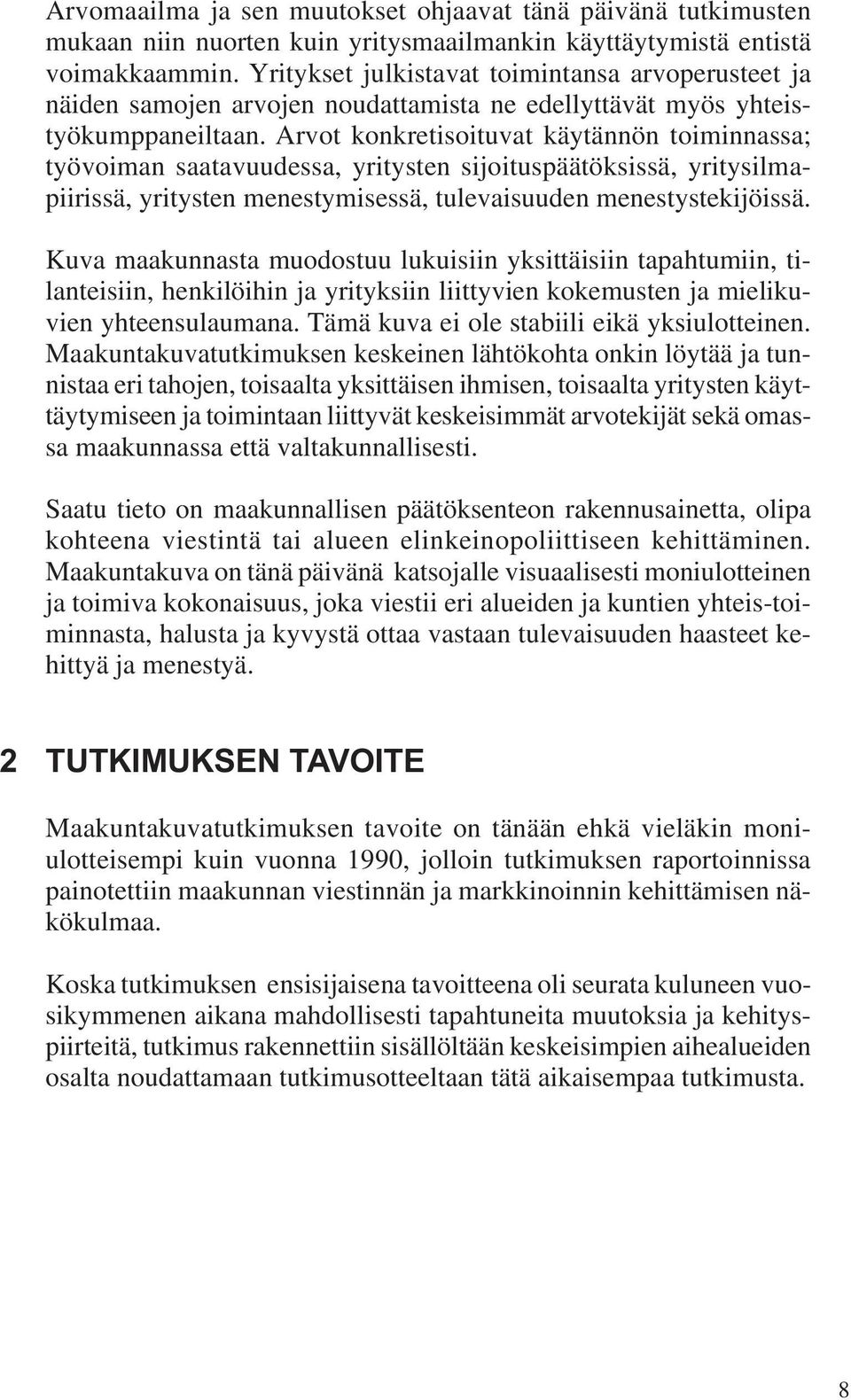 Arvot konkretisoituvat käytännön toiminnassa; työvoiman saatavuudessa, yritysten sijoituspäätöksissä, yritysilmapiirissä, yritysten menestymisessä, tulevaisuuden menestystekijöissä.