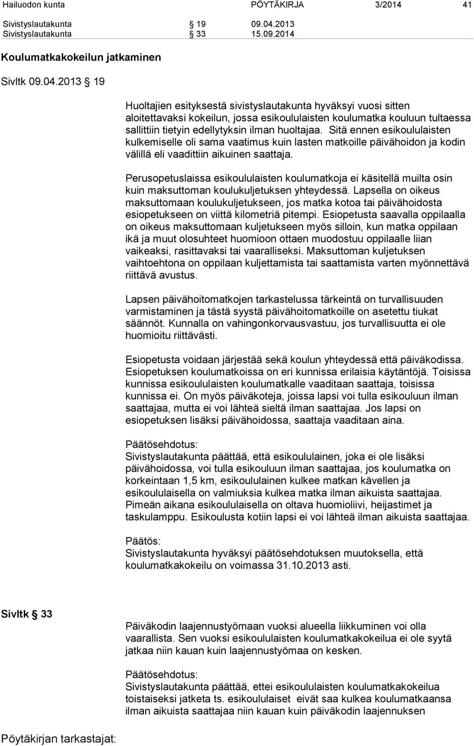 2013 19 Huoltajien esityksestä sivistyslautakunta hyväksyi vuosi sitten aloitettavaksi kokeilun, jossa esikoululaisten koulumatka kouluun tultaessa sallittiin tietyin edellytyksin ilman huoltajaa.