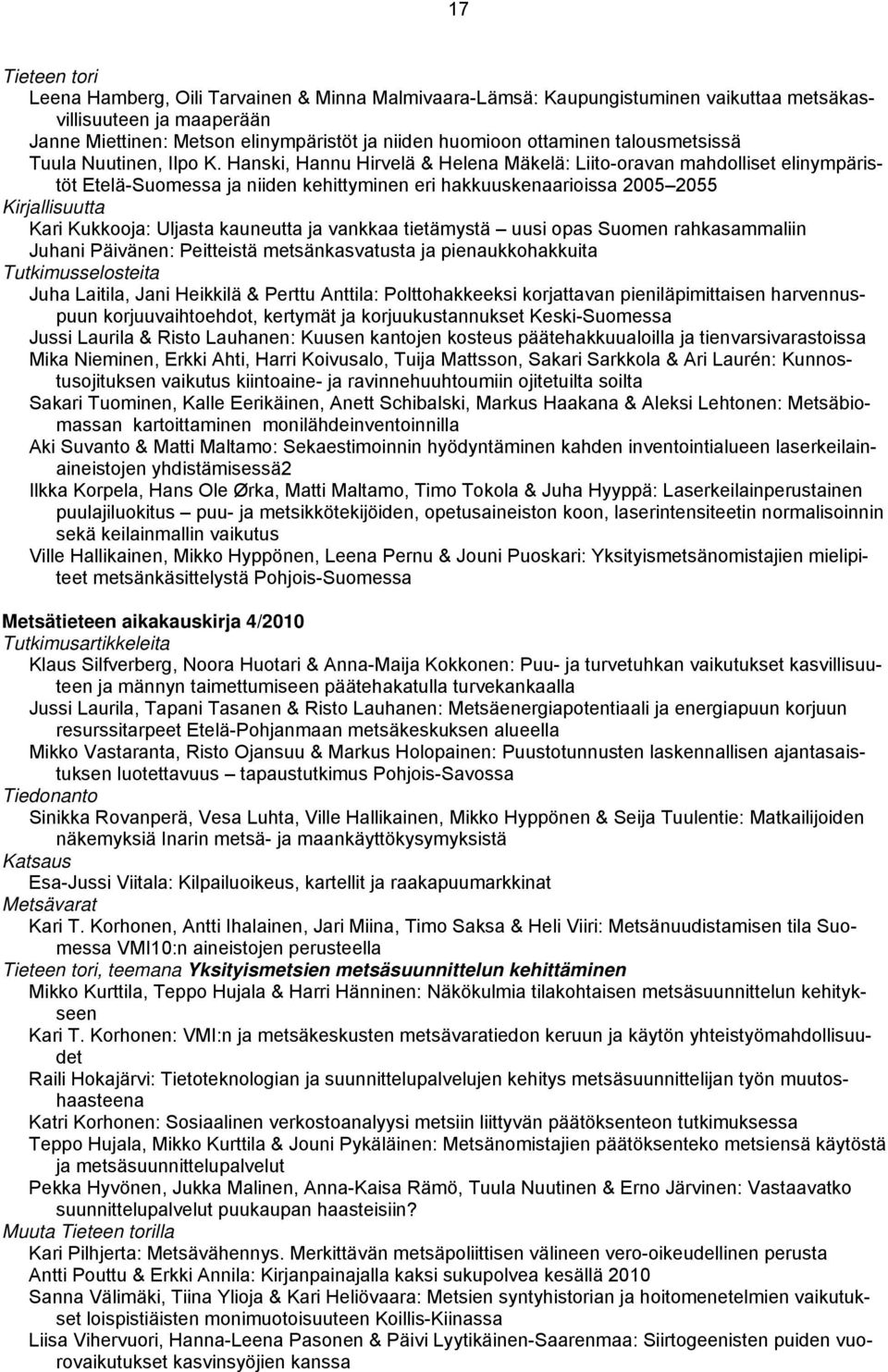 Hanski, Hannu Hirvelä & Helena Mäkelä: Liito-oravan mahdolliset elinympäristöt Etelä-Suomessa ja niiden kehittyminen eri hakkuuskenaarioissa 2005 2055 Kirjallisuutta Kari Kukkooja: Uljasta kauneutta