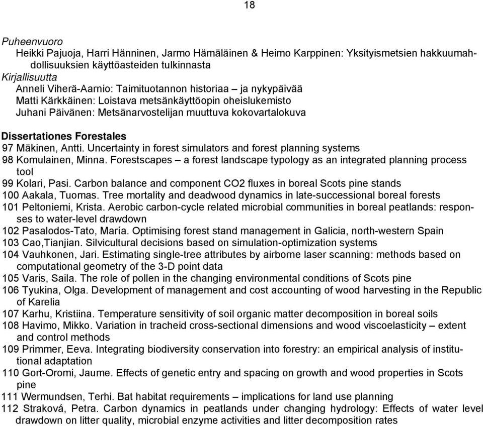 Antti. Uncertainty in forest simulators and forest planning systems 98 Komulainen, Minna. Forestscapes a forest landscape typology as an integrated planning process tool 99 Kolari, Pasi.