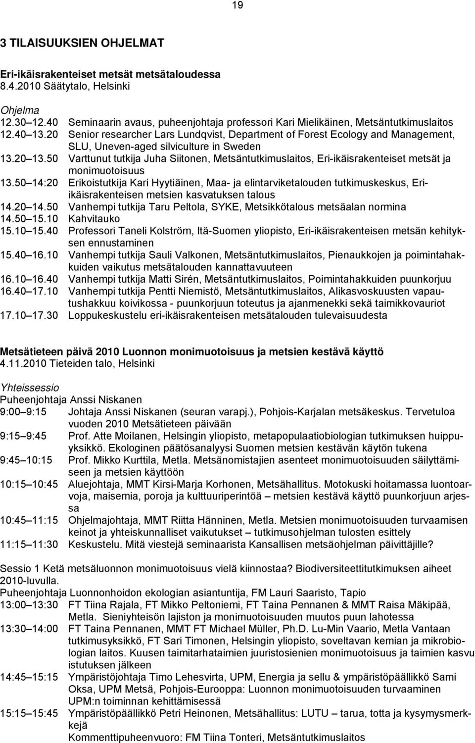 20 Senior researcher Lars Lundqvist, Department of Forest Ecology and Management, SLU, Uneven-aged silviculture in Sweden 13.20 13.