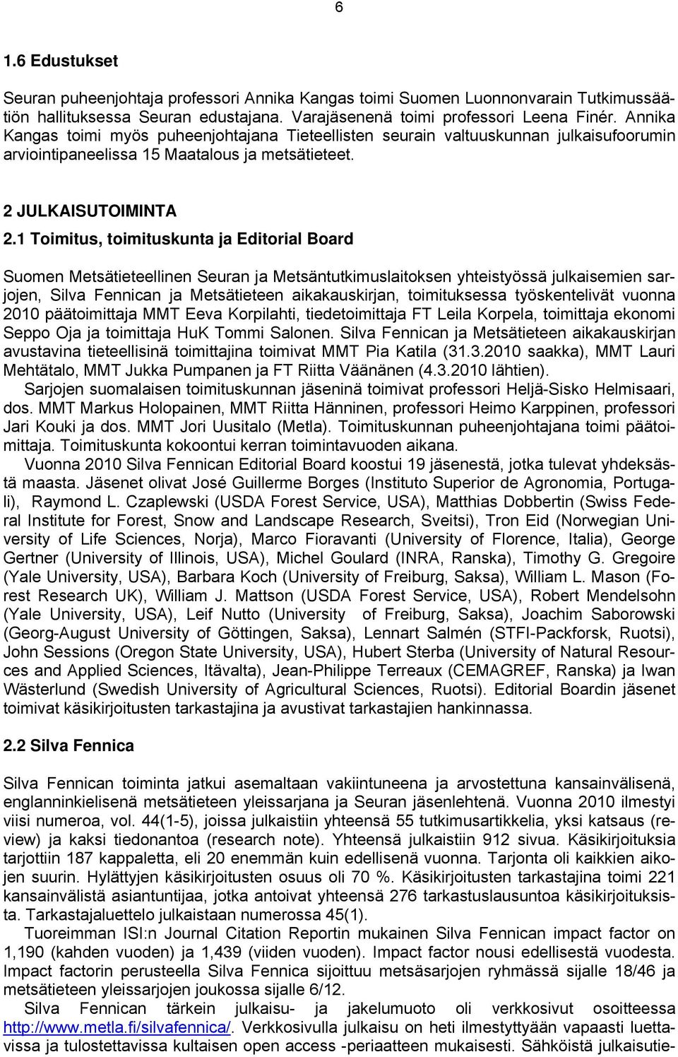 1 Toimitus, toimituskunta ja Editorial Board Suomen Metsätieteellinen Seuran ja Metsäntutkimuslaitoksen yhteistyössä julkaisemien sarjojen, Silva Fennican ja Metsätieteen aikakauskirjan,