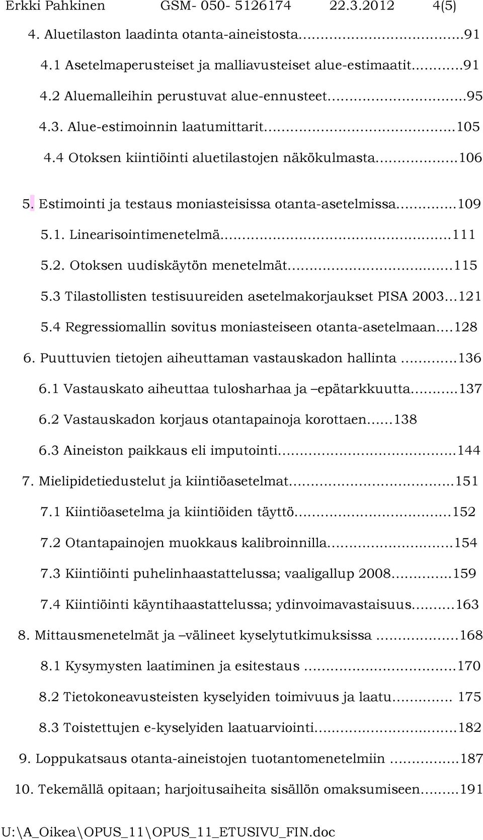 2. Otoksen uudiskäytön menetelmät.. 115 5.3 Tilastollisten testisuureiden asetelmakorjaukset PISA 2003 121 5.4 Regressiomallin sovitus moniasteiseen otanta-asetelmaan. 128 6.