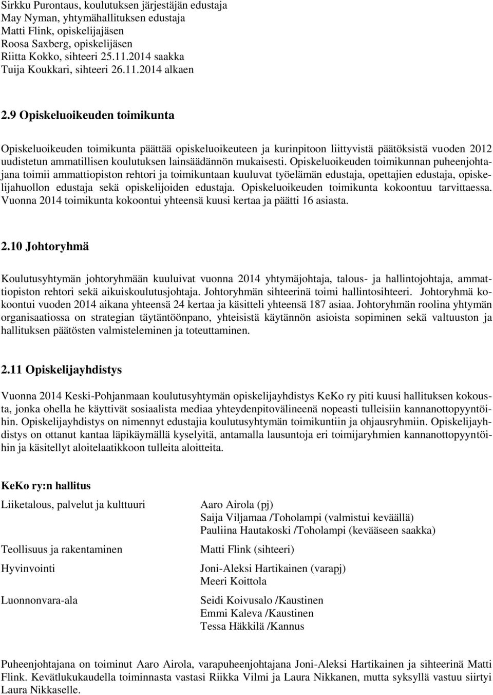 9 Opiskeluoikeuden toimikunta Opiskeluoikeuden toimikunta päättää opiskeluoikeuteen ja kurinpitoon liittyvistä päätöksistä vuoden 2012 uudistetun ammatillisen koulutuksen lainsäädännön mukaisesti.