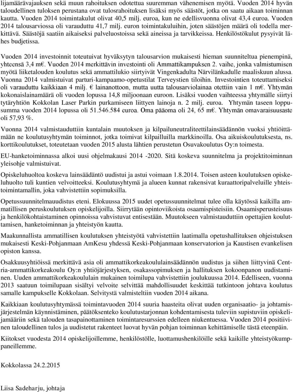 euroa, kun ne edellisvuonna olivat 43,4 euroa. Vuoden 2014 talousarviossa oli varauduttu 41,7 milj. euron toimintakuluihin, joten säästöjen määrä oli todella merkittävä.