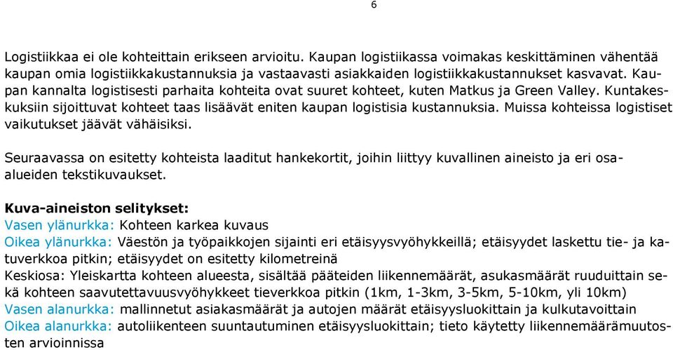 Kaupan kannalta logistisesti parhaita kohteita ovat suuret kohteet, kuten Matkus ja Green Valley. Kuntakeskuksiin sijoittuvat kohteet taas lisäävät eniten kaupan logistisia kustannuksia.