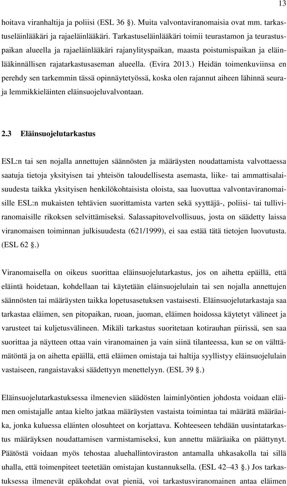 ) Heidän toimenkuviinsa en perehdy sen tarkemmin tässä opinnäytetyössä, koska olen rajannut aiheen lähinnä seuraja lemmikkieläinten eläinsuojeluvalvontaan. 2.