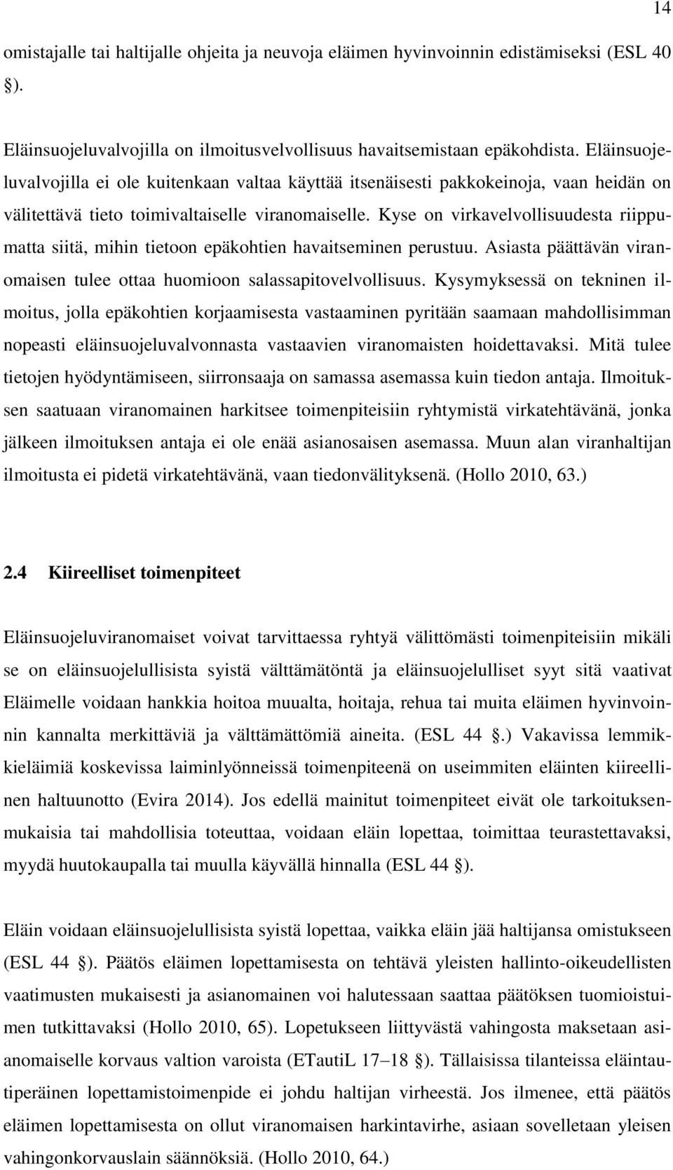 Kyse on virkavelvollisuudesta riippumatta siitä, mihin tietoon epäkohtien havaitseminen perustuu. Asiasta päättävän viranomaisen tulee ottaa huomioon salassapitovelvollisuus.