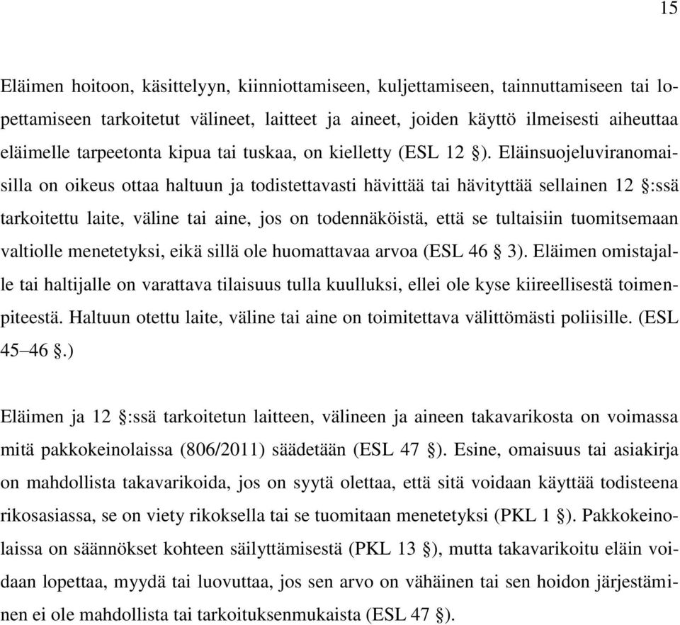 Eläinsuojeluviranomaisilla on oikeus ottaa haltuun ja todistettavasti hävittää tai hävityttää sellainen 12 :ssä tarkoitettu laite, väline tai aine, jos on todennäköistä, että se tultaisiin