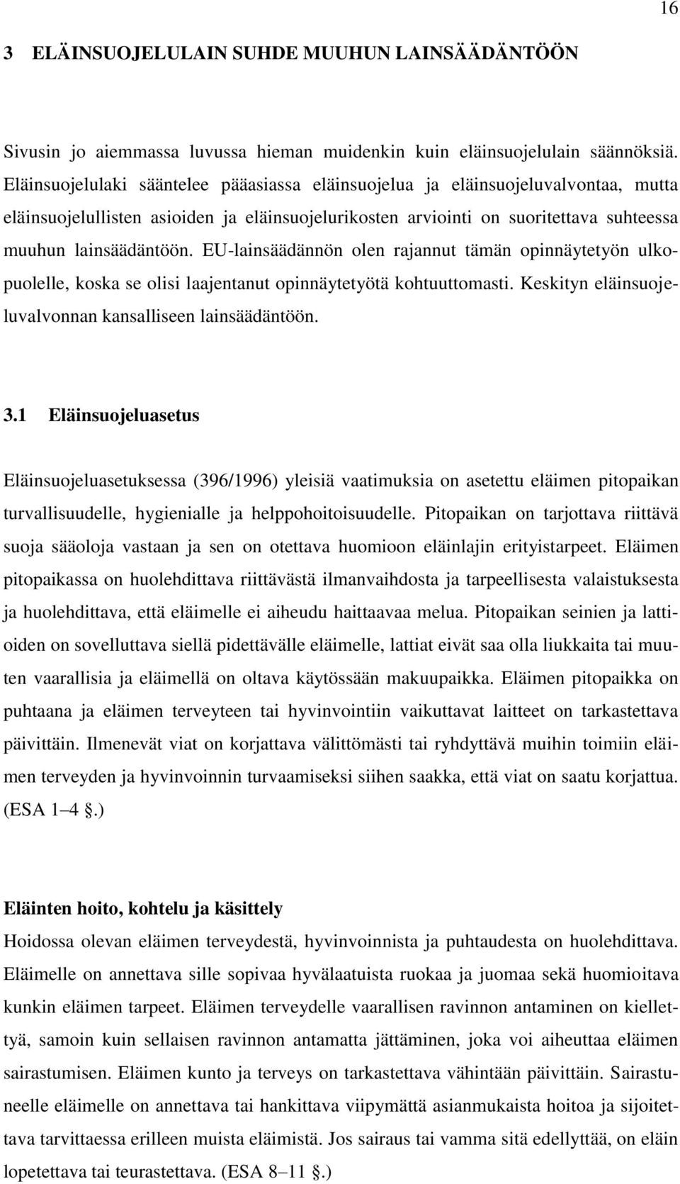 EU-lainsäädännön olen rajannut tämän opinnäytetyön ulkopuolelle, koska se olisi laajentanut opinnäytetyötä kohtuuttomasti. Keskityn eläinsuojeluvalvonnan kansalliseen lainsäädäntöön. 3.