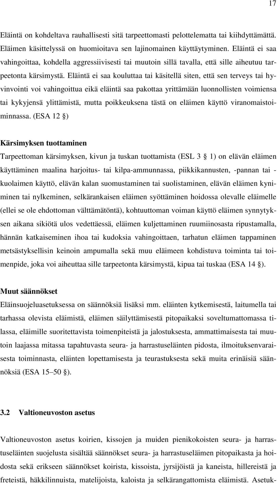 Eläintä ei saa kouluttaa tai käsitellä siten, että sen terveys tai hyvinvointi voi vahingoittua eikä eläintä saa pakottaa yrittämään luonnollisten voimiensa tai kykyjensä ylittämistä, mutta