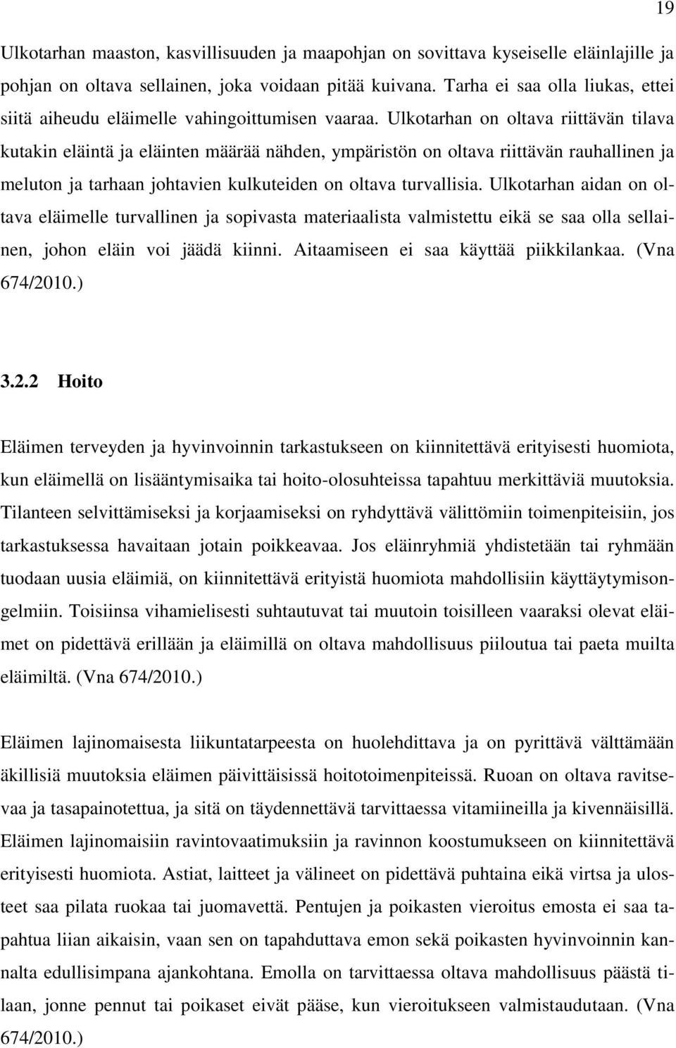 Ulkotarhan on oltava riittävän tilava kutakin eläintä ja eläinten määrää nähden, ympäristön on oltava riittävän rauhallinen ja meluton ja tarhaan johtavien kulkuteiden on oltava turvallisia.