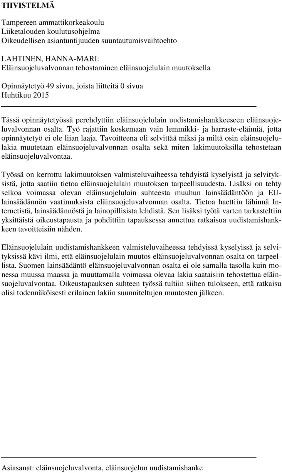 Työ rajattiin koskemaan vain lemmikki- ja harraste-eläimiä, jotta opinnäytetyö ei ole liian laaja.