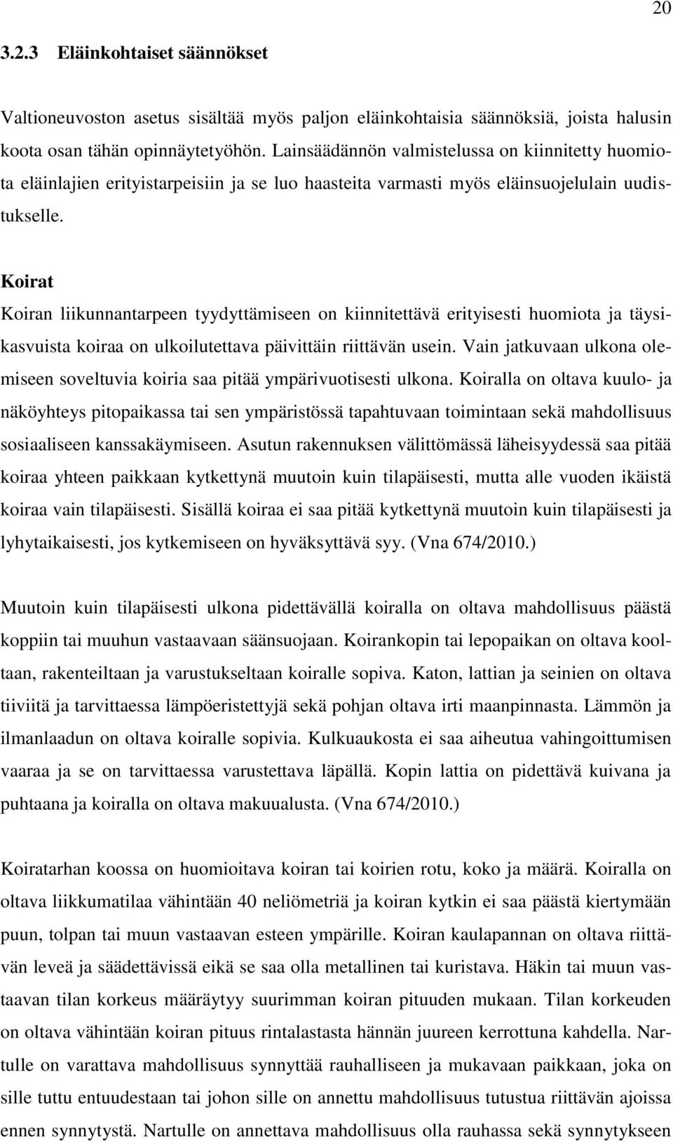 Koirat Koiran liikunnantarpeen tyydyttämiseen on kiinnitettävä erityisesti huomiota ja täysikasvuista koiraa on ulkoilutettava päivittäin riittävän usein.