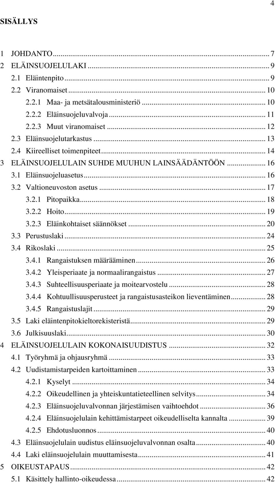.. 18 3.2.2 Hoito... 19 3.2.3 Eläinkohtaiset säännökset... 20 3.3 Perustuslaki... 24 3.4 Rikoslaki... 25 3.4.1 Rangaistuksen määrääminen... 26 3.4.2 Yleisperiaate ja normaalirangaistus... 27 3.4.3 Suhteellisuusperiaate ja moitearvostelu.