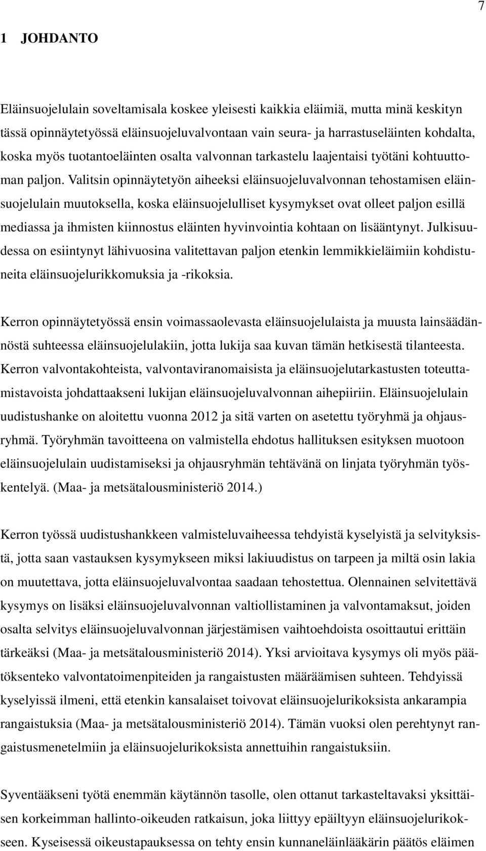Valitsin opinnäytetyön aiheeksi eläinsuojeluvalvonnan tehostamisen eläinsuojelulain muutoksella, koska eläinsuojelulliset kysymykset ovat olleet paljon esillä mediassa ja ihmisten kiinnostus eläinten