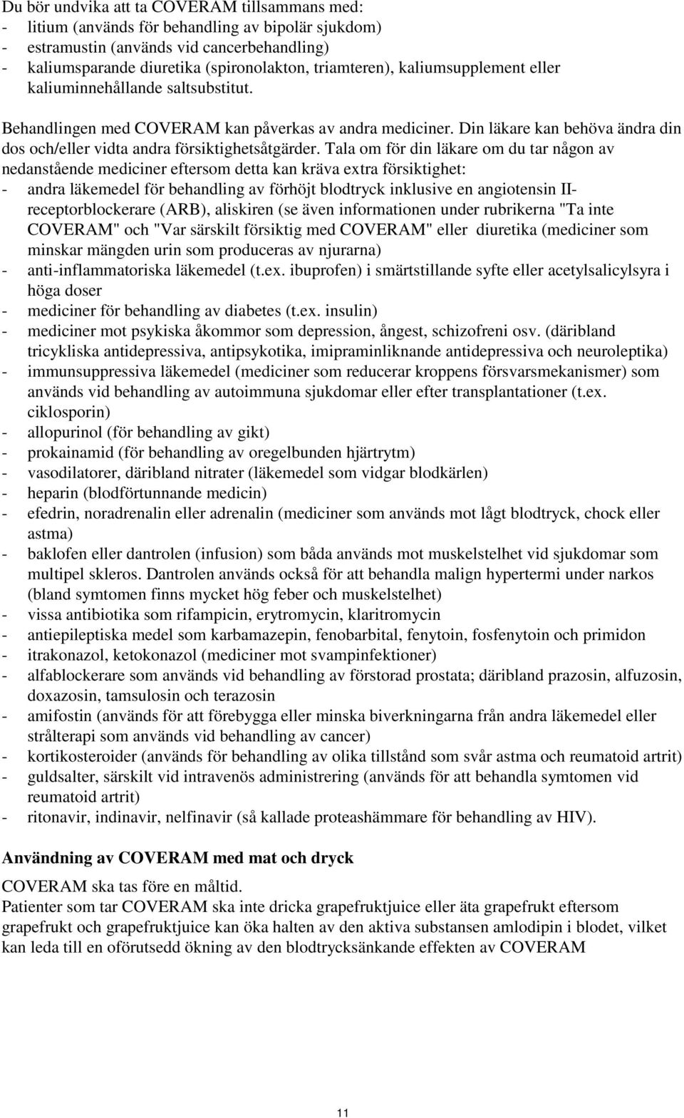 Tala om för din läkare om du tar någon av nedanstående mediciner eftersom detta kan kräva extra försiktighet: - andra läkemedel för behandling av förhöjt blodtryck inklusive en angiotensin