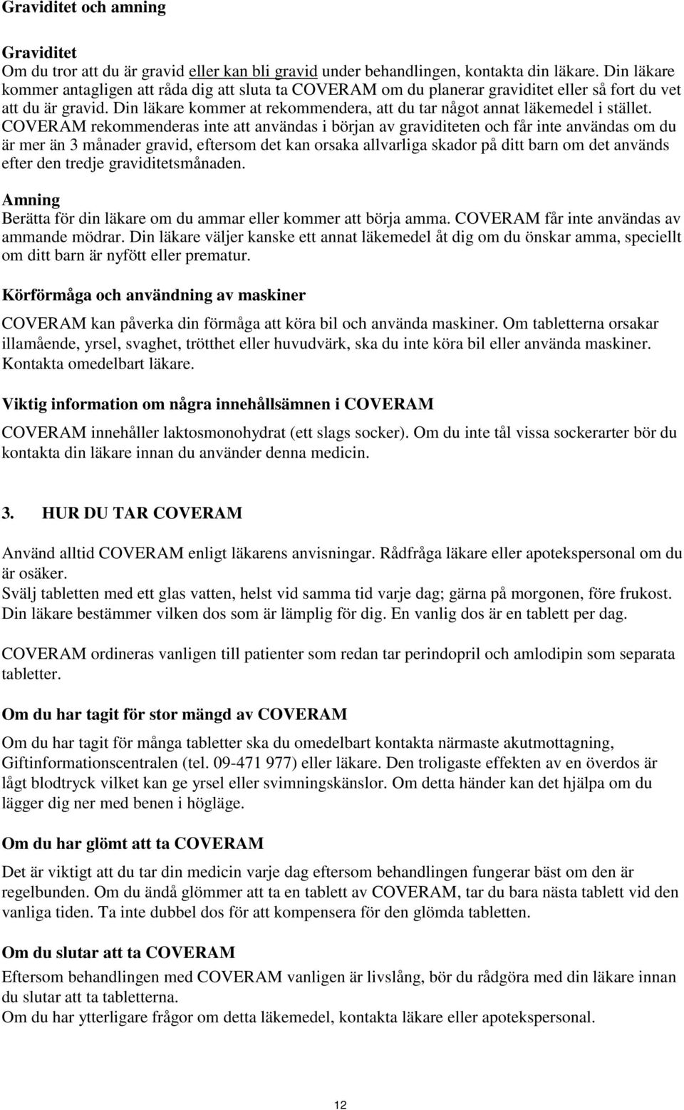 rekommenderas inte att användas i början av graviditeten och får inte användas om du är mer än 3 månader gravid, eftersom det kan orsaka allvarliga skador på ditt barn om det används efter den tredje