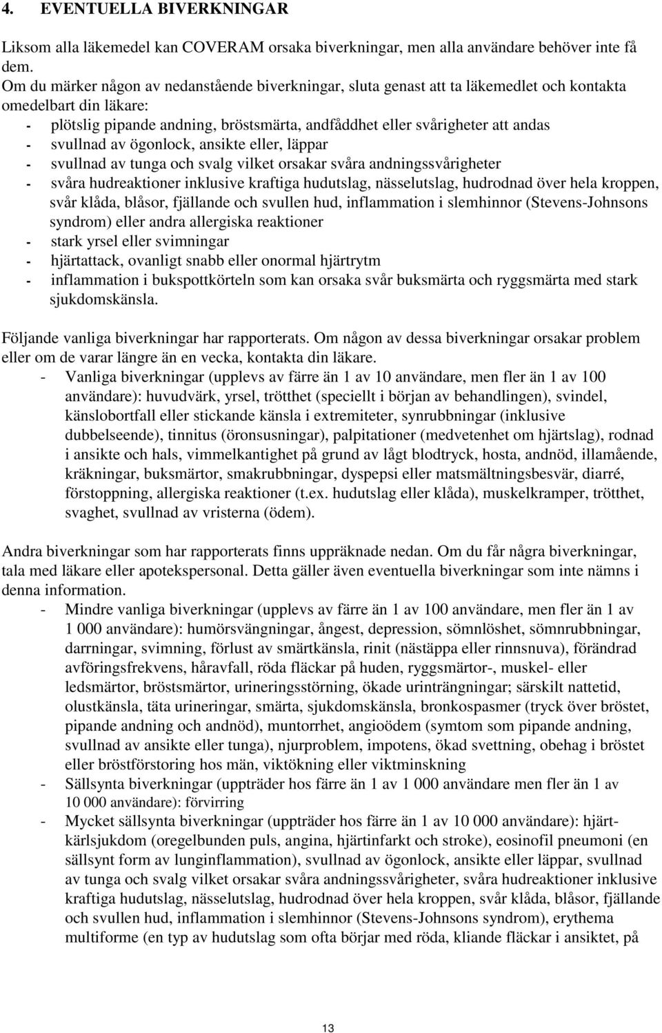 svullnad av ögonlock, ansikte eller, läppar - svullnad av tunga och svalg vilket orsakar svåra andningssvårigheter - svåra hudreaktioner inklusive kraftiga hudutslag, nässelutslag, hudrodnad över