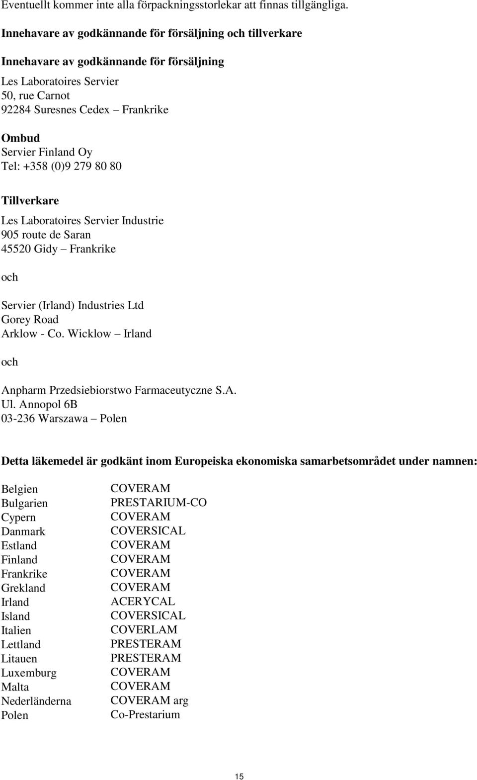 Tel: +358 (0)9 279 80 80 Tillverkare Les Laboratoires Servier Industrie 905 route de Saran 45520 Gidy Frankrike och Servier (Irland) Industries Ltd Gorey Road Arklow - Co.