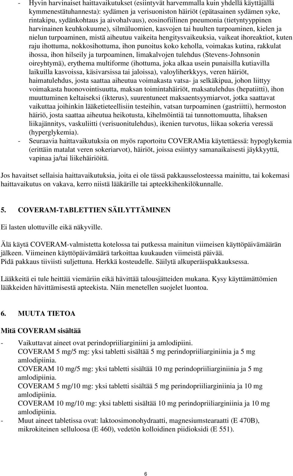 hengitysvaikeuksia, vaikeat ihoreaktiot, kuten raju ihottuma, nokkosihottuma, ihon punoitus koko keholla, voimakas kutina, rakkulat ihossa, ihon hilseily ja turpoaminen, limakalvojen tulehdus