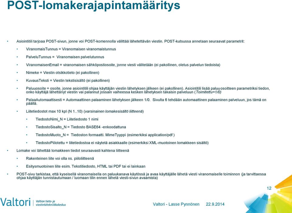 viesti välitetään (ei pakollinen, oletus palvelun tiedoista) Nimeke = Viestin otsikkotieto (ei pakollinen) KuvausTeksti = Viestin tekstisisältö (ei pakollinen) Paluuosoite = osoite, jonne