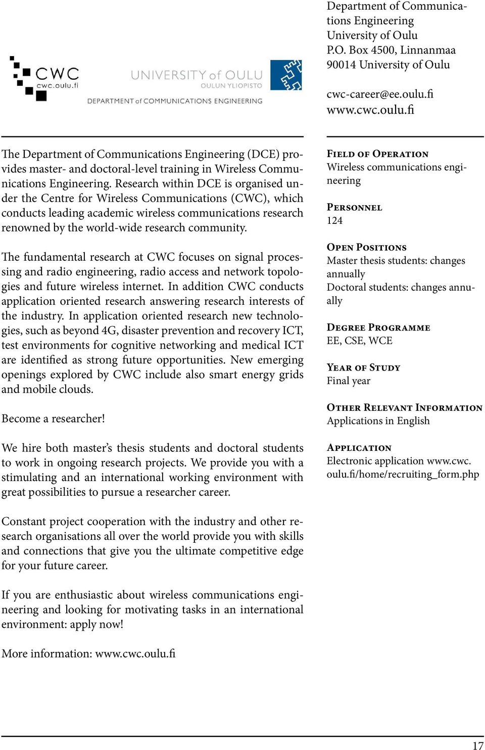 Research within DCE is organised under the Centre for Wireless Communications (CWC), which conducts leading academic wireless communications research renowned by the world-wide research commu nity.