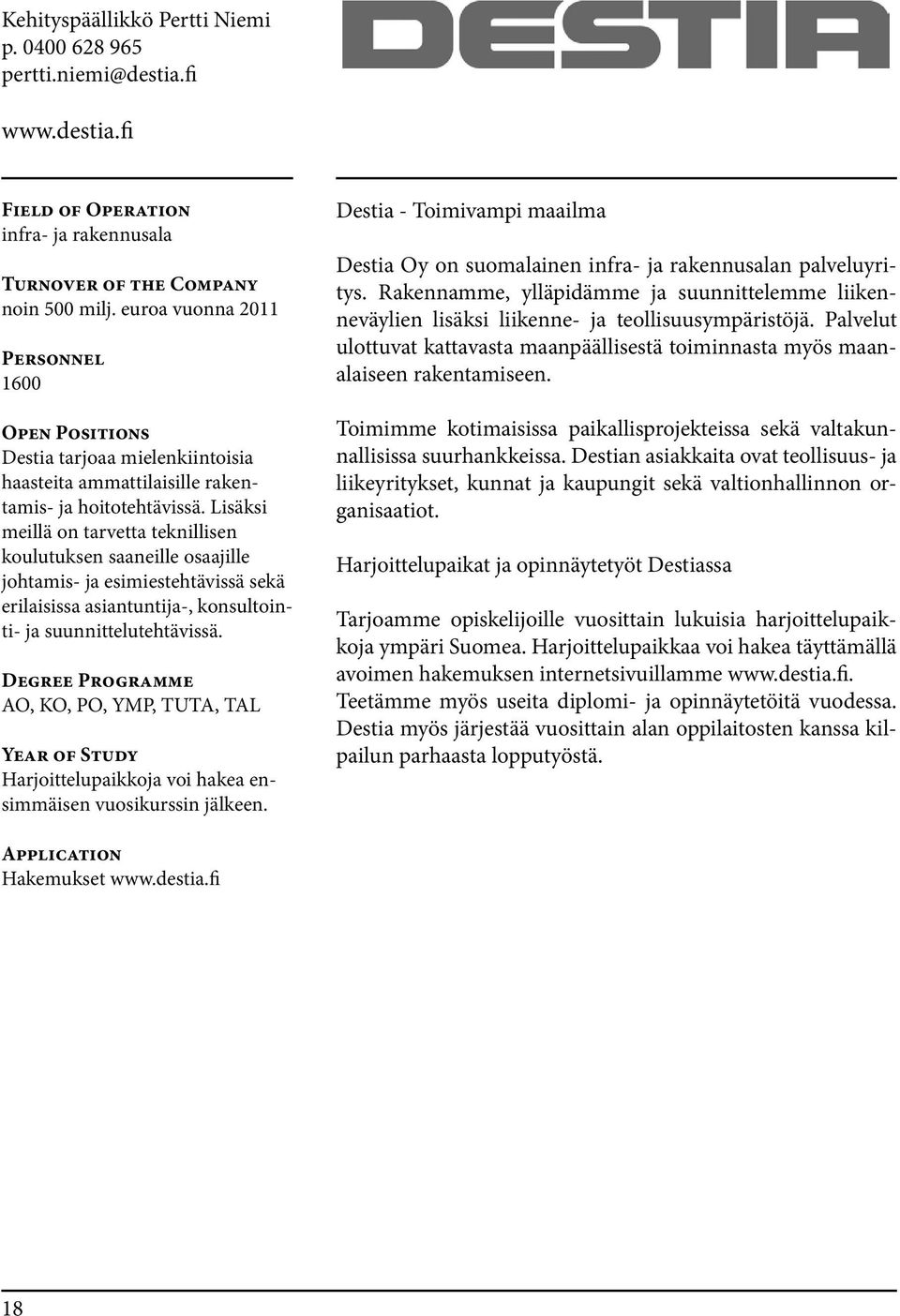 Lisäksi meillä on tarvetta teknillisen koulutuksen saaneille osaajille johtamis- ja esimiestehtävissä sekä erilaisissa asiantuntija-, konsultointi- ja suunnittelutehtävissä.